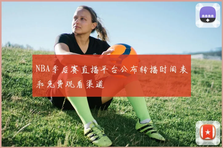 NBA季后赛直播平台公布转播时间表和免费观看渠道