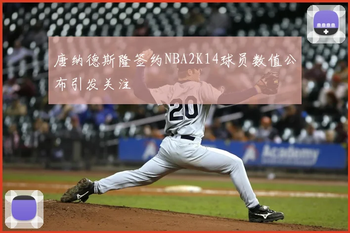 唐纳德斯隆签约NBA2K14球员数值公布引发关注