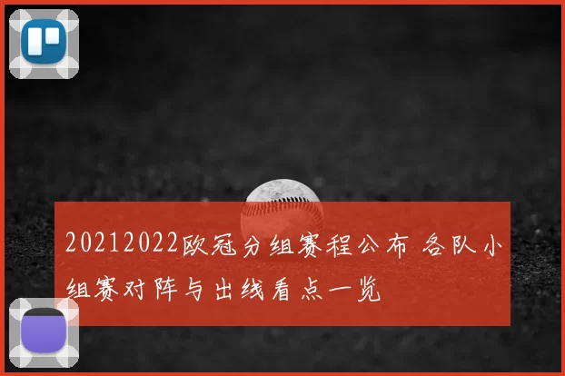 20212022欧冠分组赛程公布 各队小组赛对阵与出线看点一览